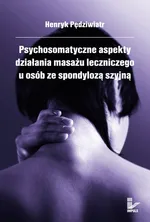 Psychosomatyczne aspekty działania masażu leczniczego u osób ze spondylozą szyjną - Outlet - Henryk Pędziwiatr