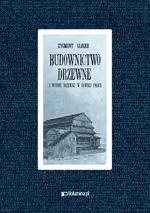 Budownictwo drzewne i wyroby z drewna w dawnej Polsce - Zygmunt Gloger