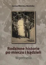 Rodzinne historie po mieczu i kądzieli - Janina Młyńska-Niwińska