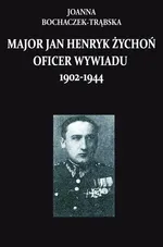 Major Jan Henryk Żychoń Oficer wywiadu 1902-1944 - Outlet - Joanna Bochaczek-Trąbska