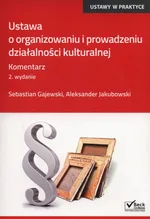 Ustawa o organizowaniu i prowadzeniu działalności kulturalnej. Komentarz - Sebastian Gajewski