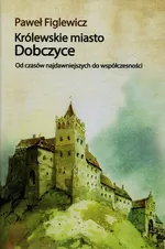 Królewskie miasto Dobczyce - Paweł Figlewicz