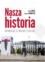 Nasza historia Opowieść o wolnej Polsce - Outlet - Witaold Bereś
