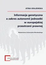 Informacja genetyczna a zakres autonomii jednostki w europejskiej przestrzeni prawnej - Atina Krajewska