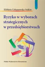 Ryzyko w wyborach strategicznych w przedsiębiorstwach - Elżbieta Urbanowska-Sojkin