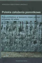 Polskie założenia pomnikowe - Agnieszka Gębczynska-Janowicz