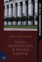 Teoria ekonomiczna w prawie karnym - Maria Szczepaniec