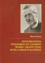 Historiozofia Teilharda de Chardin wobec tradycyjnej myśli chrześcijańskiej - Marcin Karas