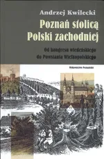 Poznań stolicą Polski Zachodniej - Andrzej Kwilecki