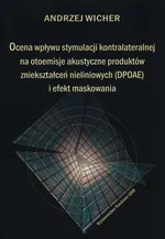 Ocena wpływu stymulacji kontralateralnej na otoemisje akustyczne produktów zniekształceń nieliniowych (DPOAE) i efekt maskowania - Andrzej Wicher