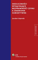 Okoliczności wyłączające bezprawność czynu a znamiona subiektywne - Jarosław Majewski