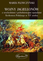 Wojny Jagiellonów z wschodnimi i południowymi sąsiadami Królestwa Polskiego w XV wiek - Outlet - Marek Plewczyński
