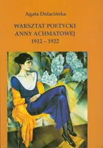 Warsztat poetycki Anny Achmatowej 1912 - 1922 - Agata Dolacińska