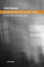 Językoznawstwo kognitywne a poetyka przekładu - Elżbieta Tabakowska