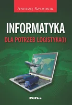 Informatyka dla potrzeb logistyka(i) - Andrzej Szymonik