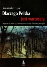 Dlaczego Polska jest wartością Wprowadzenie do hermeneutycznej filozofii polityki - Outlet - Andrzej Przyłębski