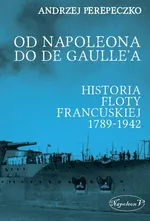 Od Napoleona do de Gaulle'a. Flota francuska w latach 1789-1942 - Outlet - Andrzej Perepeczko