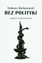 Bez polityki Szkice wspomnień - Tadeusz Kielanowski