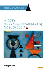 Między nieprzewidywalnością a czujnością - Szczepan Kutrowski