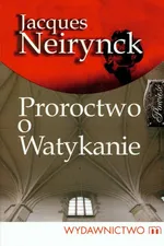 Proroctwo o Watykanie - Jacques Neirynck