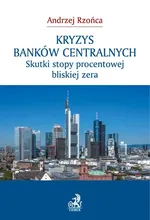 Kryzys banków centralnych Skutki stopy procentowej bliskiej zera - Andrzej Rzońca