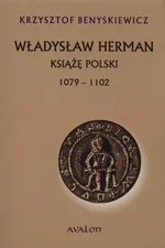 Władysław Herman Książę Polski 1079 - 1102 - Krzysztof Benyskiewicz