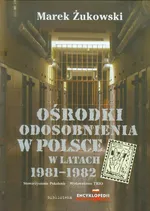 Ośrodki odosobnienia w Polsce w latach 1981-1982 - Marek Żukowski