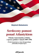 Serdeczny pomost ponad Atlantykiem Polonia Amerykańska a Polska i sprawy polskie w latach 1989-1996 - Wojciech Białasiewicz