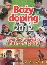 Boży doping 2012 Świadectwa wiary mistrzów sportu - Outlet
