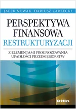 Perspektywa finansowa restrukturyzacji z elementami prognozowania upadłości przedsiębiorstw - Jacek Nowak