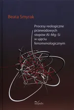Procesy reologiczne przewodowych stopów Al-Mg-Si w ujęciu fenomenologicznym - Outlet - Beata Smyrak