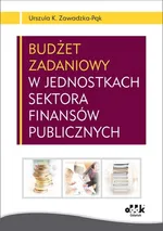 Budżet zadaniowy w jednostkach sektora finansów publicznych - Outlet - Zawadzka-Pąk Urszula K.