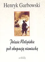 Polesie Wołyńskie pod okupacją niemiecką - Outlet - Henryk Garbowski