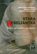 Stara rebeliantka Studia nad semantyką obrazu - Sebastian Borowicz