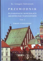 Przewodnik po parafiach i kościołach Archidiecezji Warszawskiej Tom 2 - Grzegorz Kalwarczyk