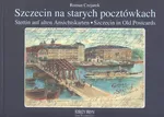 Szczecin na starych pocztówkach Stettin auf alten Anschitskarten - Szczecin in Old Postcards - Roman Czejarek