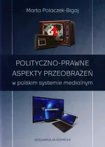 Polityczno-prawne aspekty przeobrażeń w polskim systemie medialnym - Outlet - Marta Polaczek-Bigaj