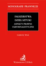Fałszerstwa dzieł sztuki Aspekty prawne i kryminalistyczne - Dariusz Wilk