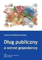 Dług publiczny a wzrost gospodarczy - Outlet - Joanna Siwińska-Gorzelak