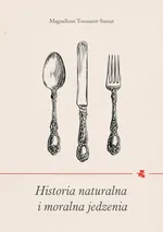 Historia naturalna i moralna jedzenia - Maguelonne Toussaint-Samat
