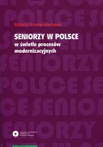 Seniorzy w Polsce w świetle procesów modernizacyjnych - Elżbieta Grzelak-Kostulska