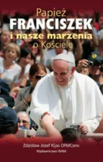 Papież Franciszek i nasze marzenia o Kościele - Kijas Zdzisław Józef