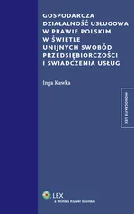 Gospodarcza działalność usługowa w prawie polskim w świetle unijnych swobód przedsiębiorczości i świadczenia usług - Inga Kawka