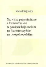 Nazwiska patronimiczne z formantem -uk w powiecie hajnowskim na Białostocczyźnie na tle ogólnopolskim - Michał Sajewicz