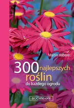 300 najlepszych roślin do każdego ogrodu - Martin Haberer