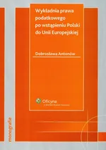 Wykładnia prawa podatkowego po wstąpieniu Polski do Unii Europejskiej - Outlet - Dobrosława Antonów