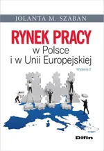 Rynek pracy w Polsce i w Unii Europejskiej - Szaban Jolanta M.