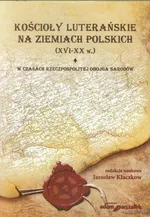 Kościoły luterańskie na ziemiach polskich XVI-XX w Tom 1