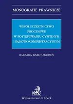 Współuczestnictwo procesowe w postępowaniu cywilnym i sądowoadministracyjnym - Outlet - Barbara Barut-Skupień