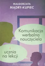 Komunikacja werbalna nauczyciela i ucznia na lekcji - Małgorzata Mądry-Kupiec